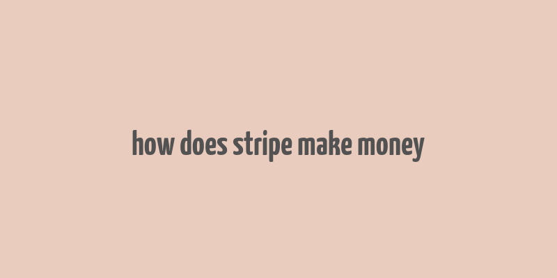 how does stripe make money