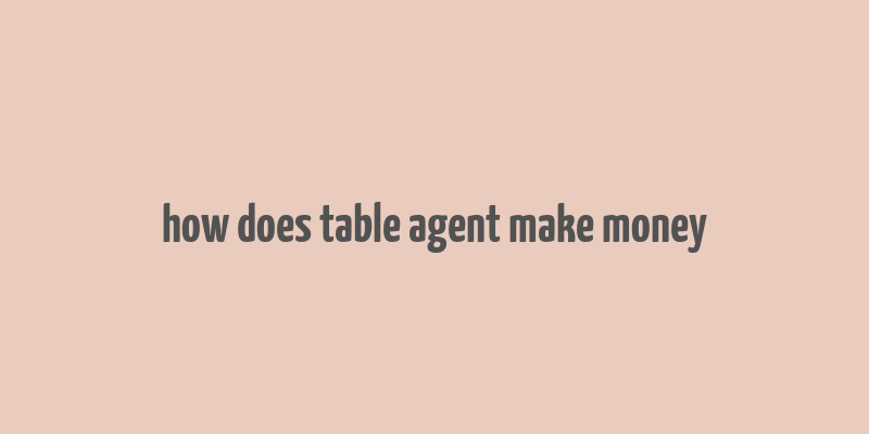 how does table agent make money