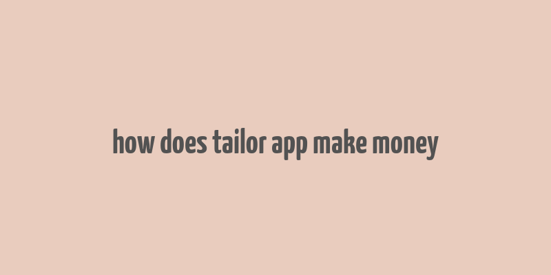 how does tailor app make money