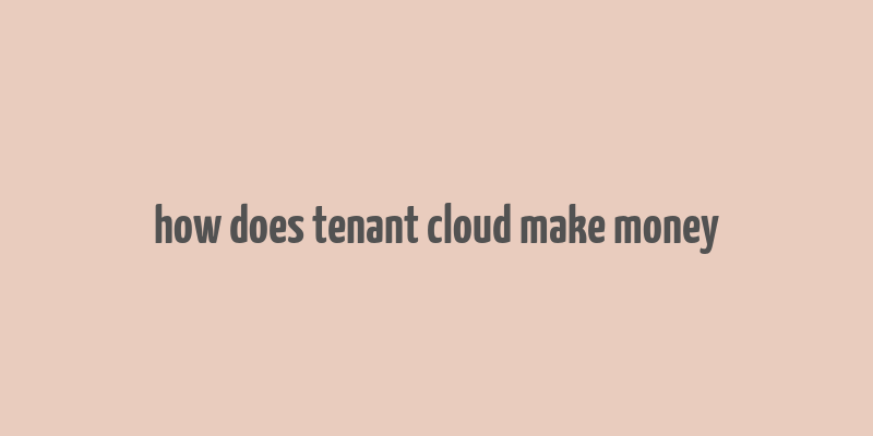 how does tenant cloud make money