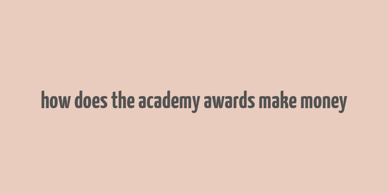 how does the academy awards make money