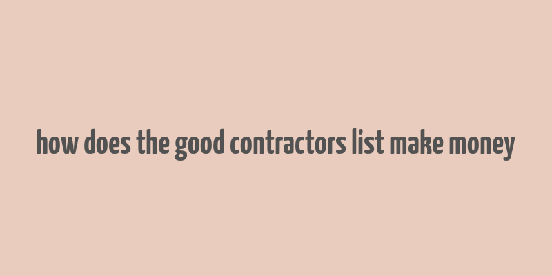 how does the good contractors list make money