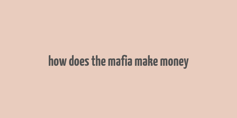 how does the mafia make money