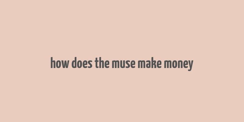 how does the muse make money