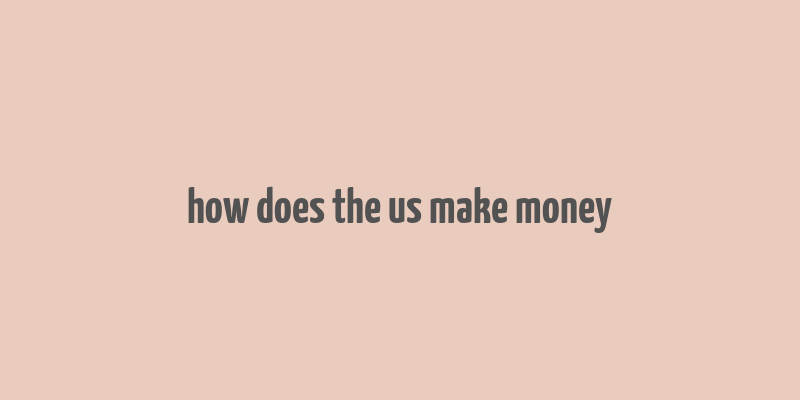 how does the us make money