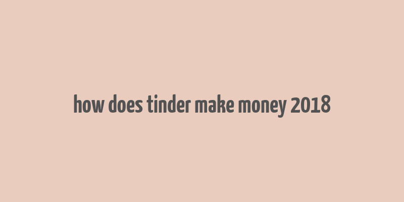 how does tinder make money 2018