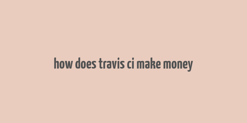 how does travis ci make money