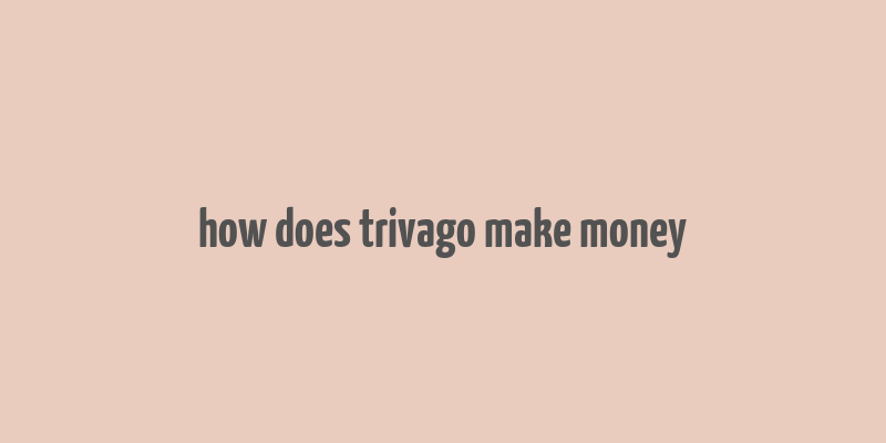 how does trivago make money