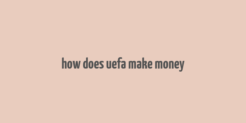 how does uefa make money