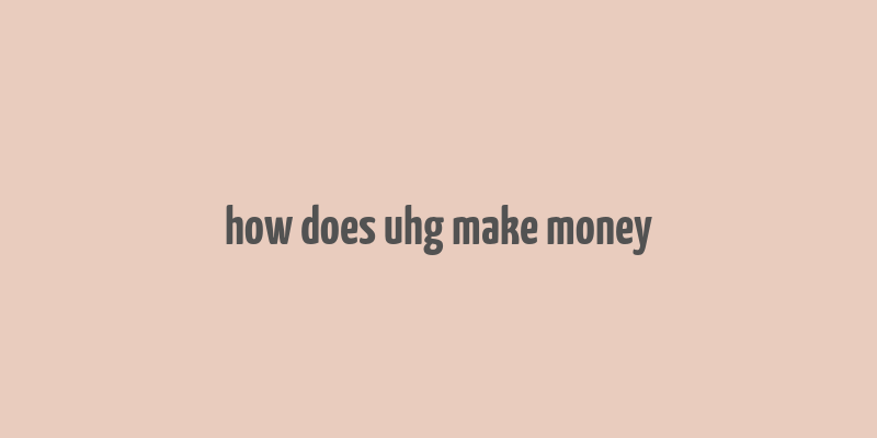 how does uhg make money