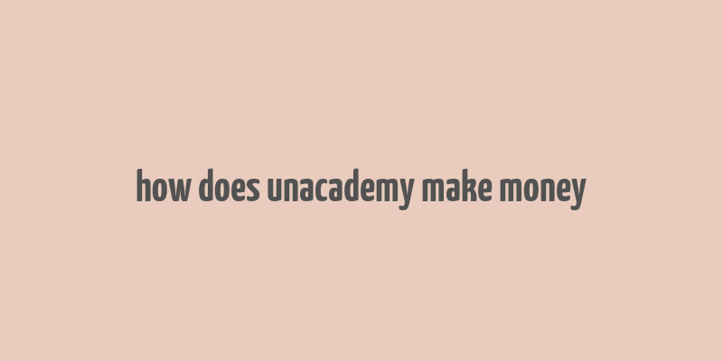 how does unacademy make money