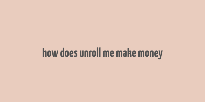 how does unroll me make money