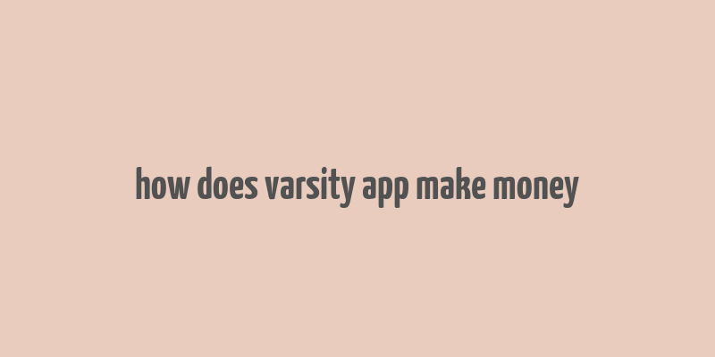 how does varsity app make money