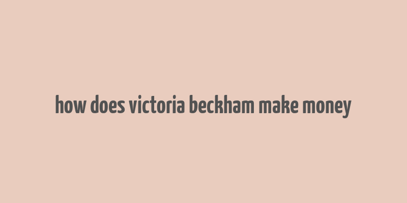 how does victoria beckham make money