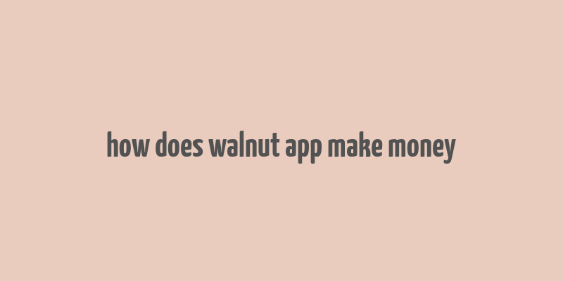 how does walnut app make money