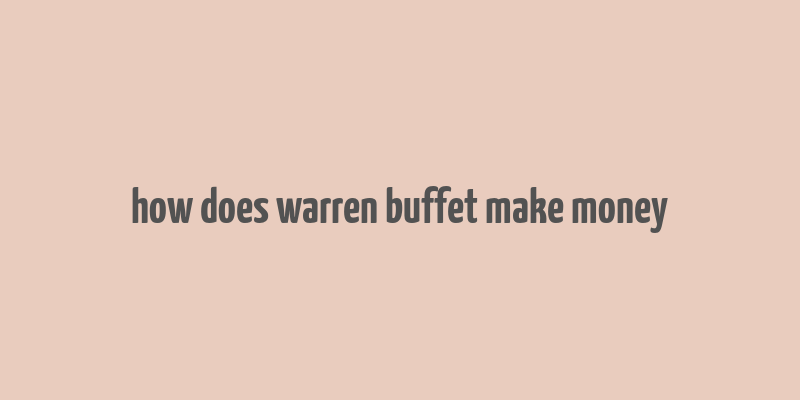 how does warren buffet make money