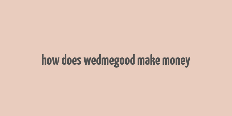 how does wedmegood make money