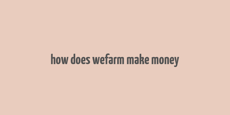 how does wefarm make money