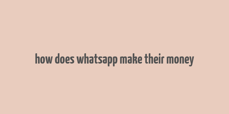 how does whatsapp make their money