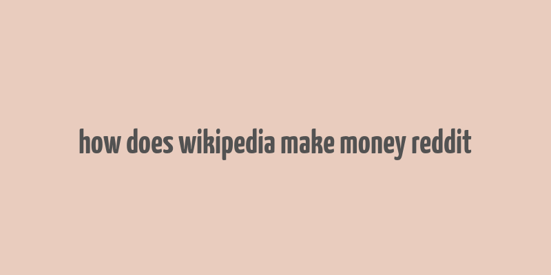 how does wikipedia make money reddit