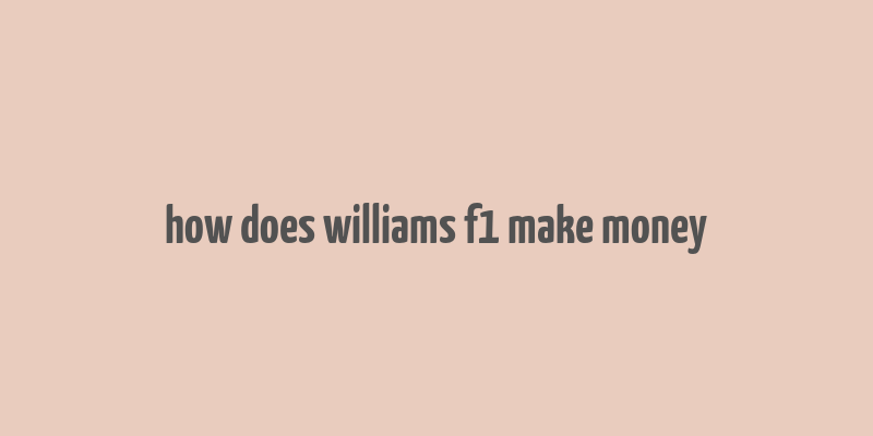 how does williams f1 make money