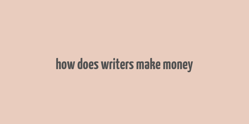 how does writers make money