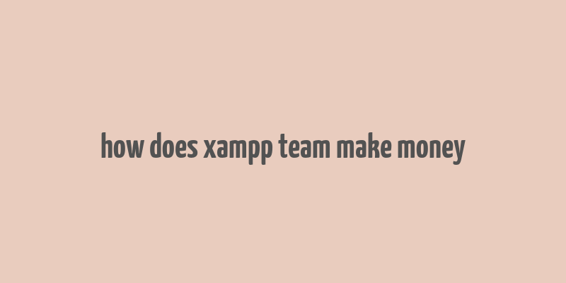 how does xampp team make money