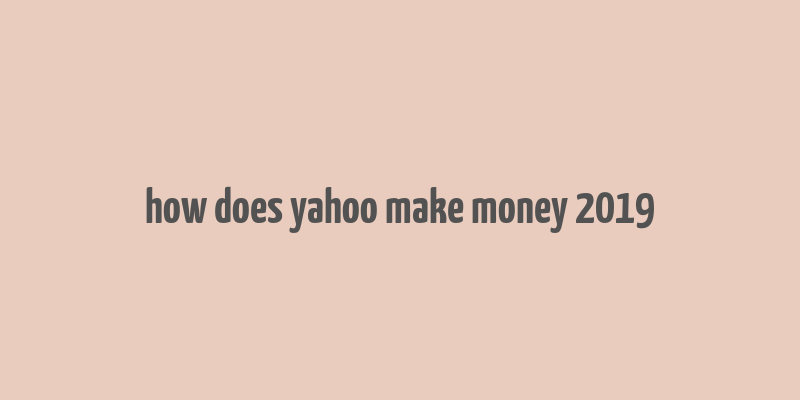 how does yahoo make money 2019