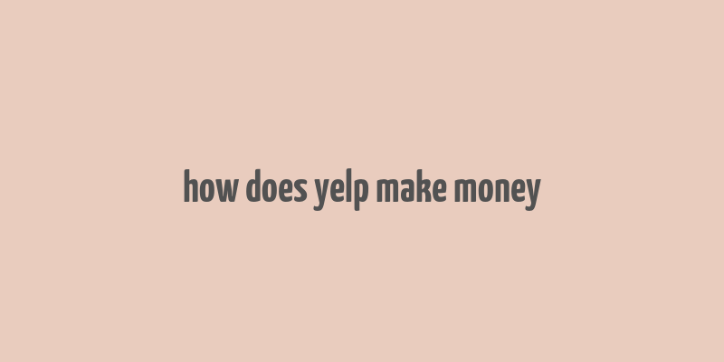 how does yelp make money