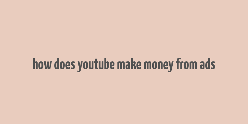 how does youtube make money from ads