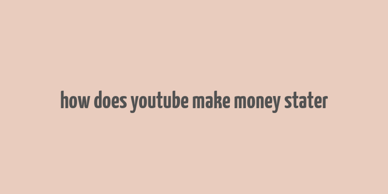 how does youtube make money stater