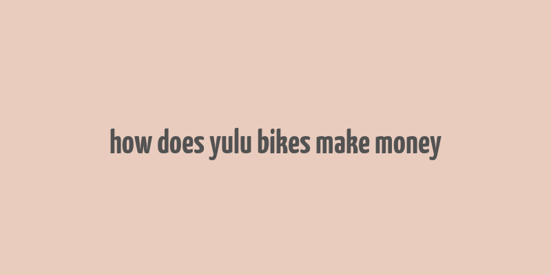 how does yulu bikes make money