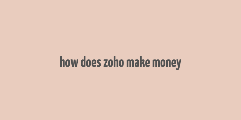 how does zoho make money