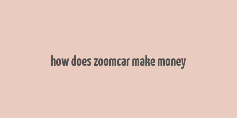 how does zoomcar make money