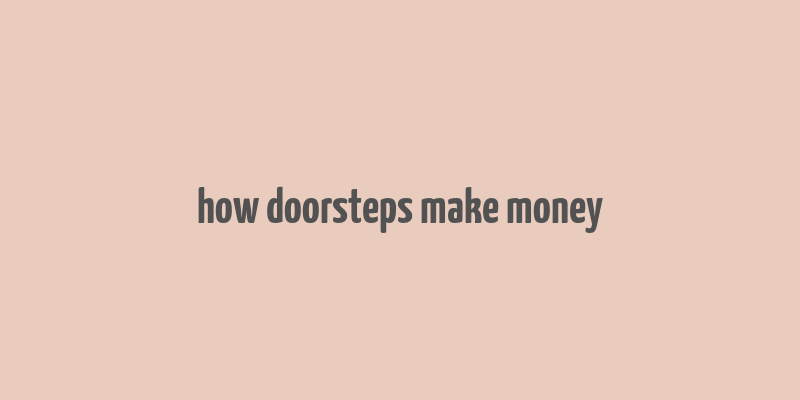 how doorsteps make money