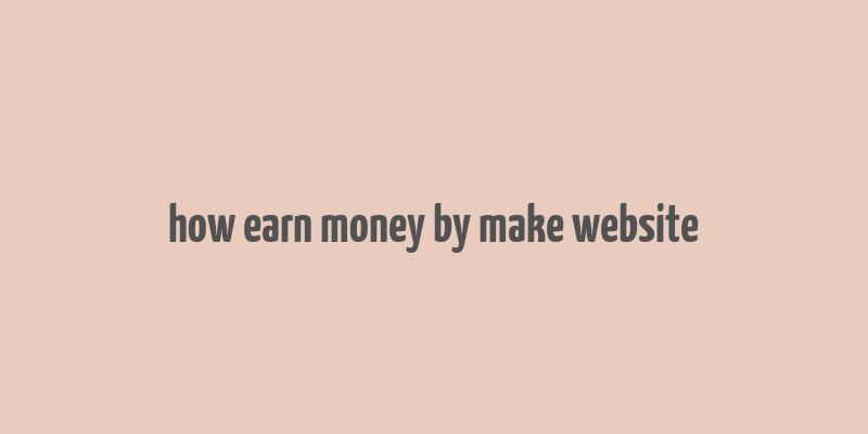 how earn money by make website