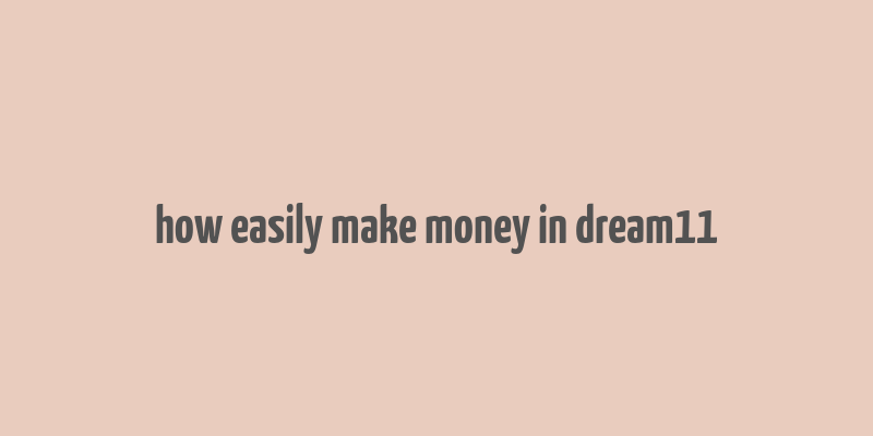 how easily make money in dream11