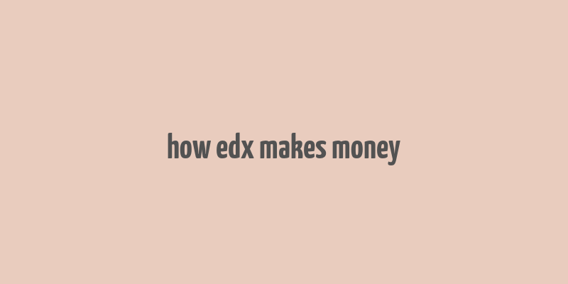 how edx makes money