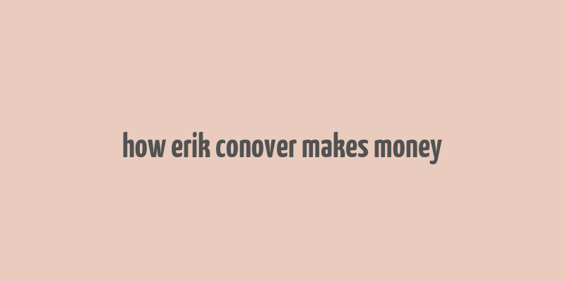 how erik conover makes money