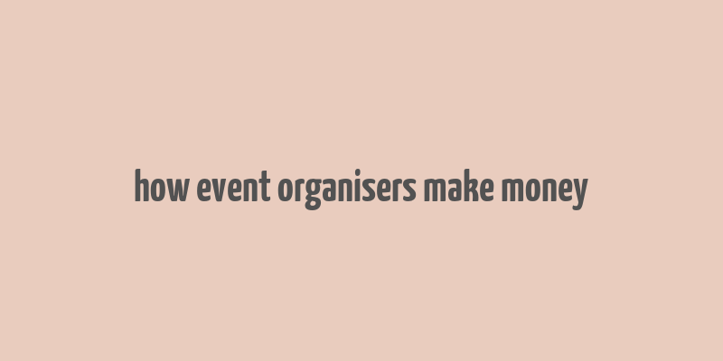 how event organisers make money