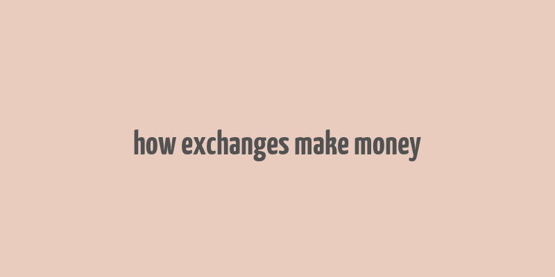 how exchanges make money