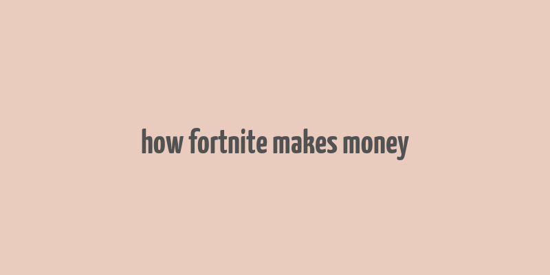 how fortnite makes money