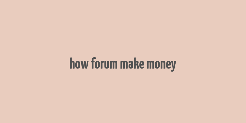 how forum make money