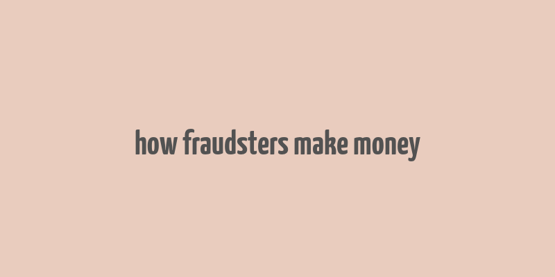 how fraudsters make money