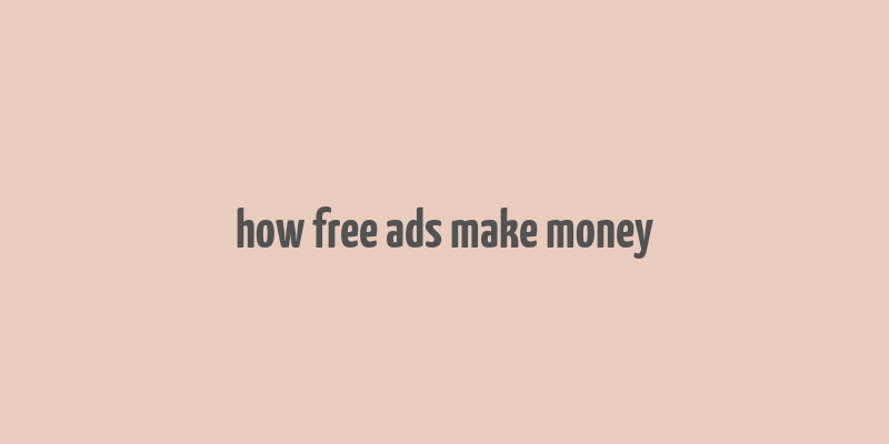 how free ads make money