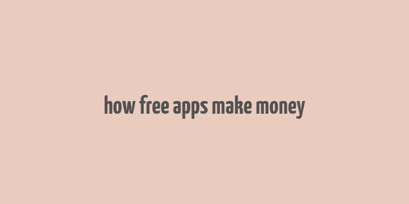 how free apps make money