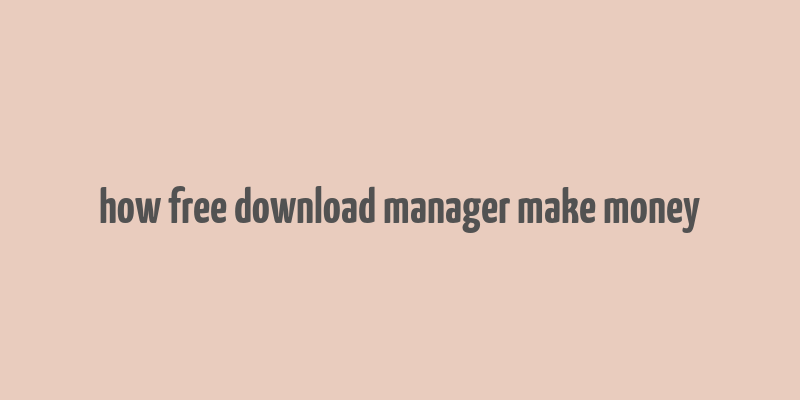 how free download manager make money