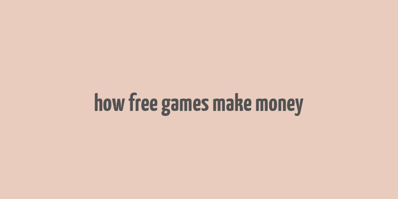 how free games make money