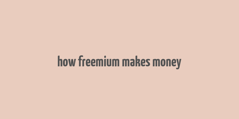 how freemium makes money