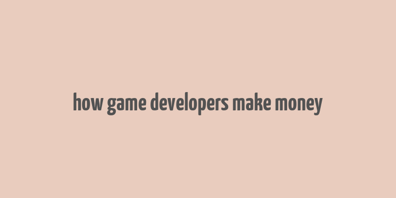 how game developers make money